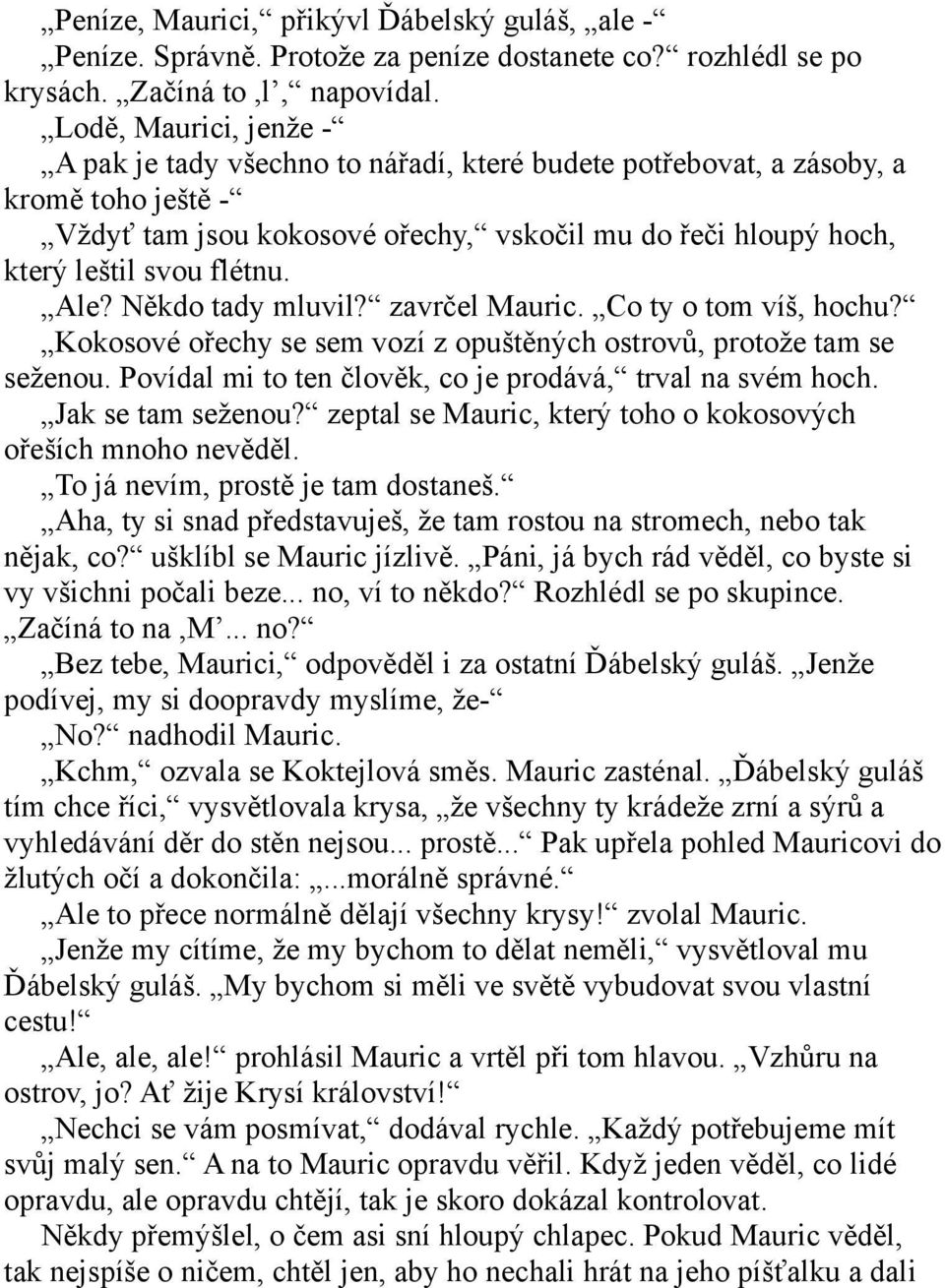 flétnu. Ale? Někdo tady mluvil? zavrčel Mauric. Co ty o tom víš, hochu? Kokosové ořechy se sem vozí z opuštěných ostrovů, protože tam se seženou.