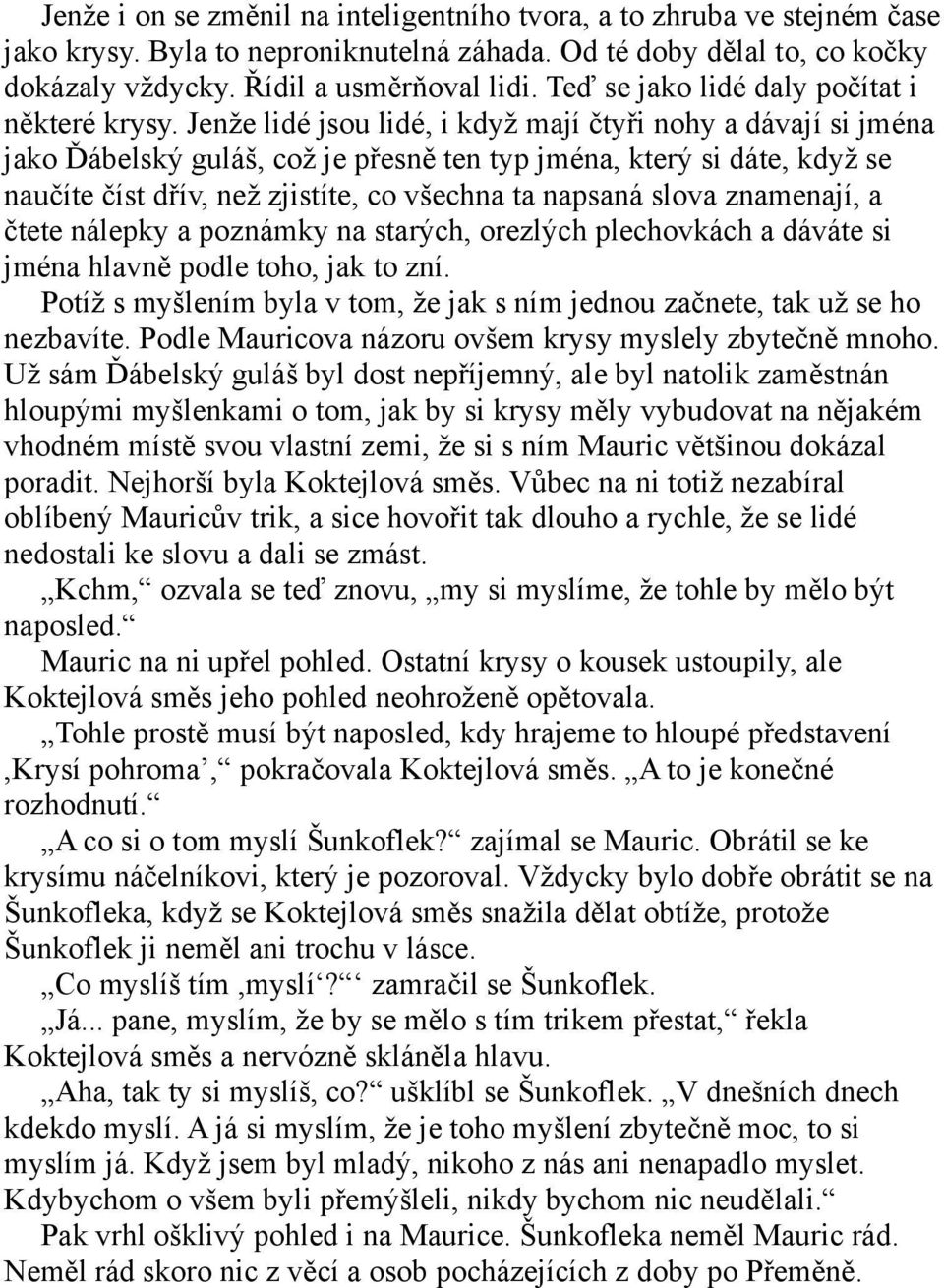 Jenže lidé jsou lidé, i když mají čtyři nohy a dávají si jména jako Ďábelský guláš, což je přesně ten typ jména, který si dáte, když se naučíte číst dřív, než zjistíte, co všechna ta napsaná slova