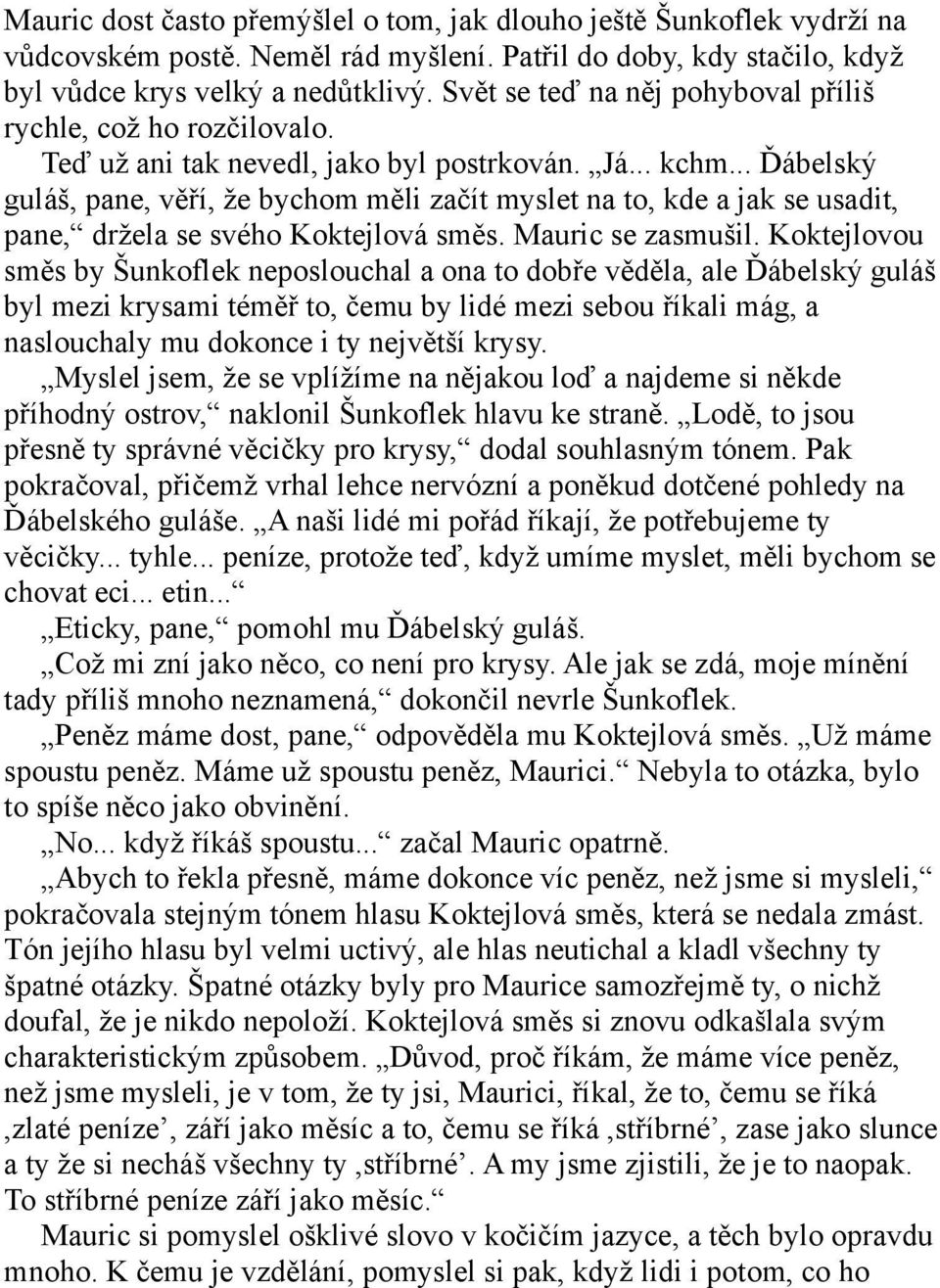 .. Ďábelský guláš, pane, věří, že bychom měli začít myslet na to, kde a jak se usadit, pane, držela se svého Koktejlová směs. Mauric se zasmušil.