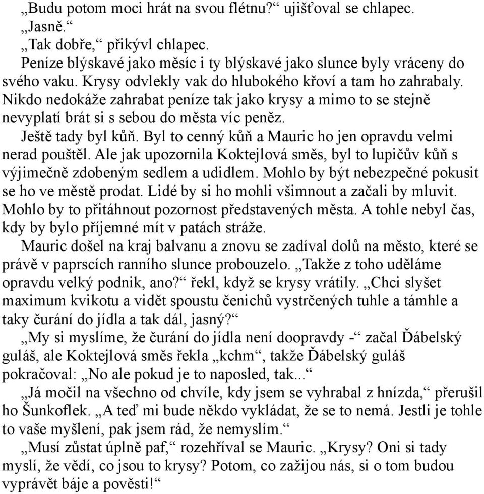 Byl to cenný kůň a Mauric ho jen opravdu velmi nerad pouštěl. Ale jak upozornila Koktejlová směs, byl to lupičův kůň s výjimečně zdobeným sedlem a udidlem.