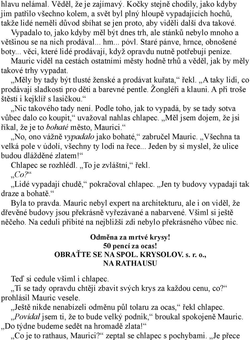 Vypadalo to, jako kdyby měl být dnes trh, ale stánků nebylo mnoho a většinou se na nich prodával... hm... póvl. Staré pánve, hrnce, obnošené boty.