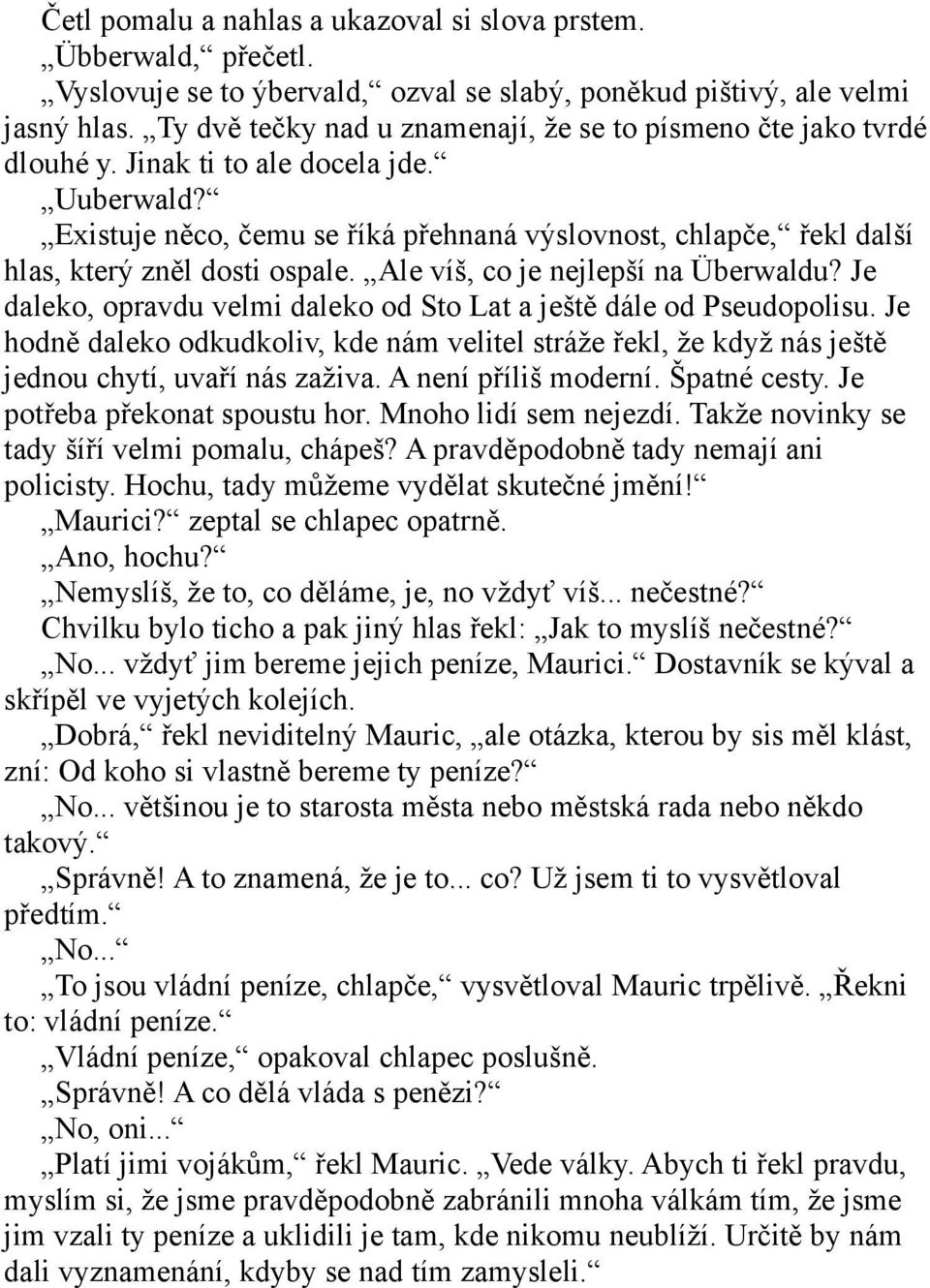 Existuje něco, čemu se říká přehnaná výslovnost, chlapče, řekl další hlas, který zněl dosti ospale. Ale víš, co je nejlepší na Überwaldu?