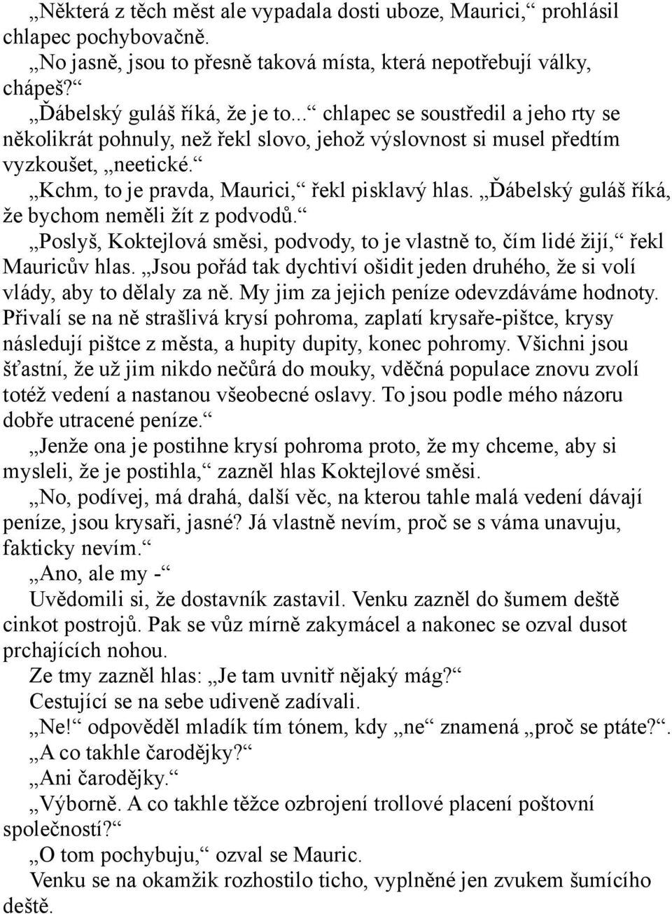 Ďábelský guláš říká, že bychom neměli žít z podvodů. Poslyš, Koktejlová směsi, podvody, to je vlastně to, čím lidé žijí, řekl Mauricův hlas.