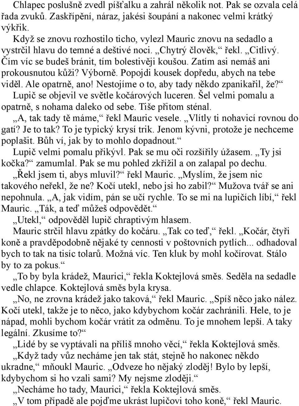 Zatím asi nemáš ani prokousnutou kůži? Výborně. Popojdi kousek dopředu, abych na tebe viděl. Ale opatrně, ano! Nestojíme o to, aby tady někdo zpanikařil, že?