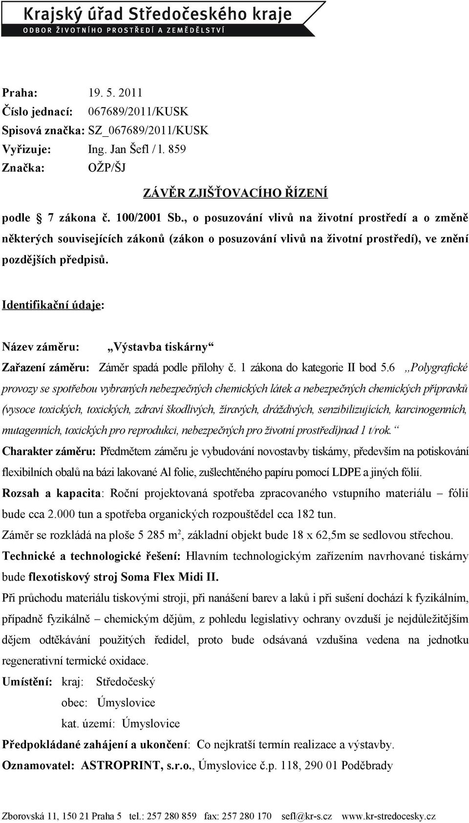 Identifikační údaje: Název záměru: Výstavba tiskárny Zařazení záměru: Záměr spadá podle přílohy č. 1 zákona do kategorie II bod 5.