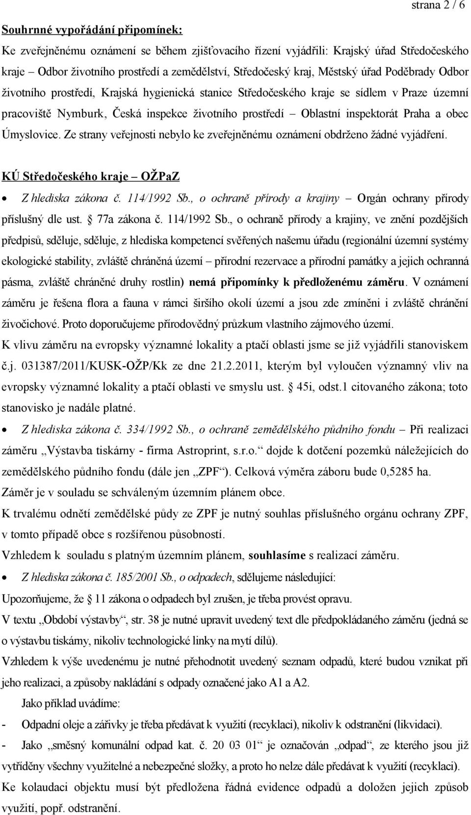 inspektorát Praha a obec Úmyslovice. Ze strany veřejnosti nebylo ke zveřejněnému oznámení obdrženo žádné vyjádření. KÚ Středočeského kraje OŽPaZ Z hlediska zákona č. 114/1992 Sb.