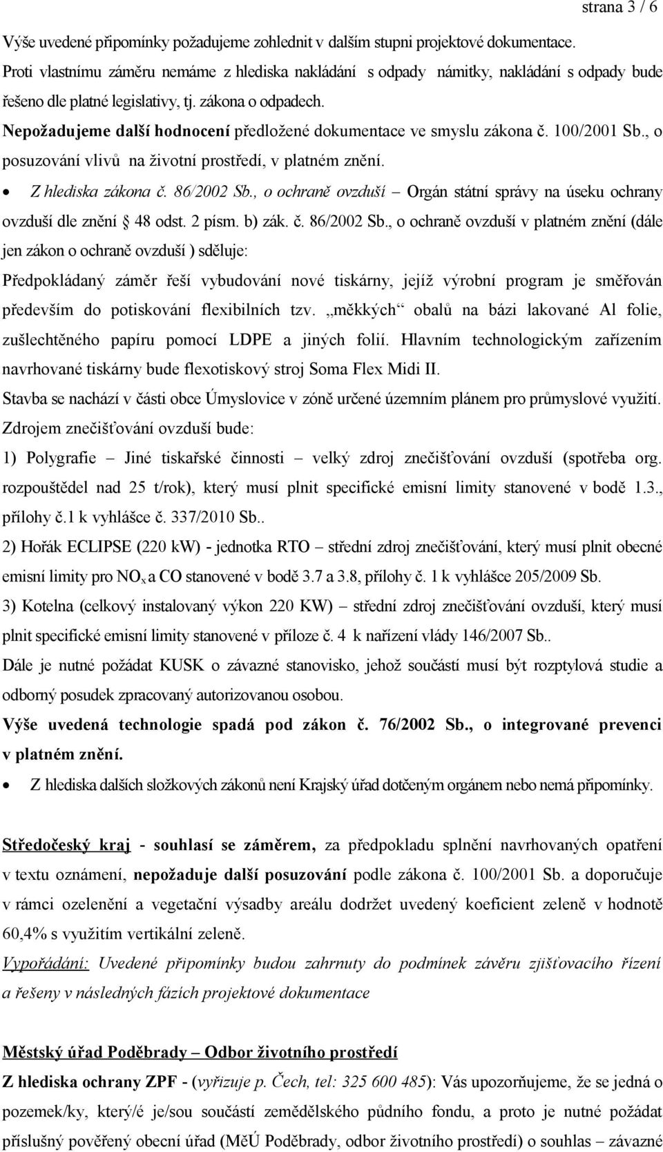 Nepožadujeme další hodnocení předložené dokumentace ve smyslu zákona č. 100/2001 Sb., o posuzování vlivů na životní prostředí, v platném znění. Z hlediska zákona č. 86/2002 Sb.