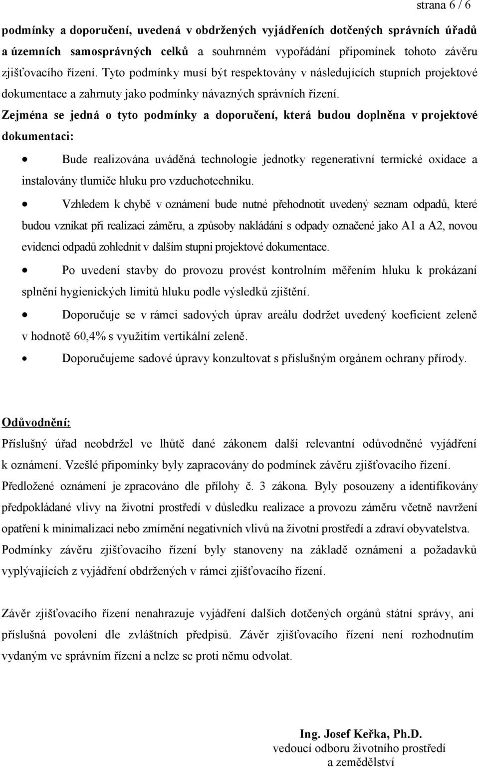 Zejména se jedná o tyto podmínky a doporučení, která budou doplněna v projektové dokumentaci: Bude realizována uváděná technologie jednotky regenerativní termické oxidace a instalovány tlumiče hluku