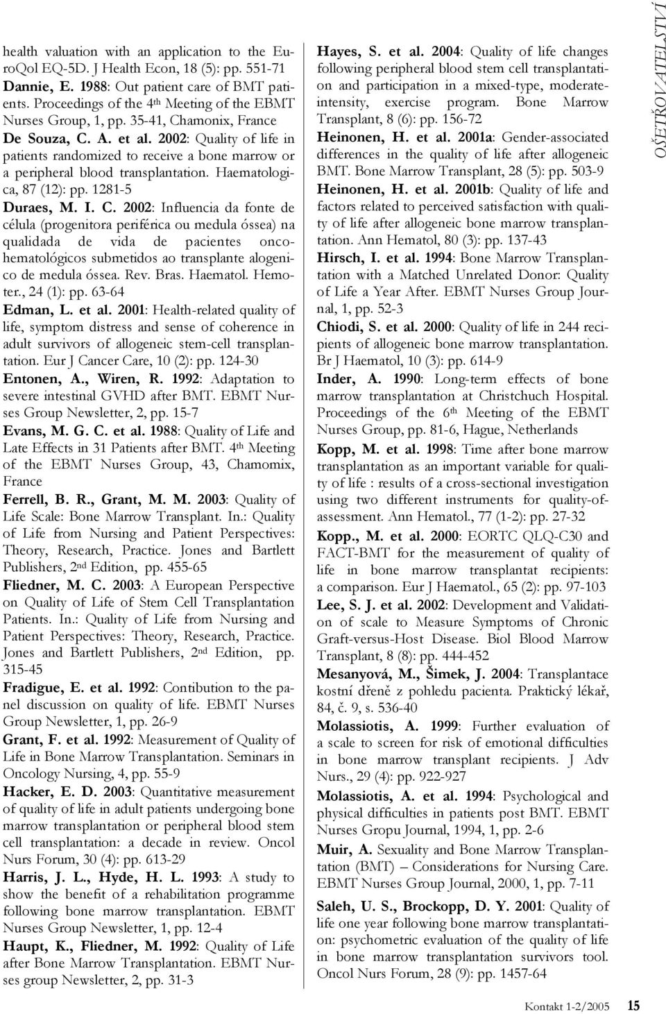 2002: Quality of life in patients randomized to receive a bone marrow or a peripheral blood transplantation. Haematologica, 87 (12): pp. 1281-5 Duraes, M. I. C.