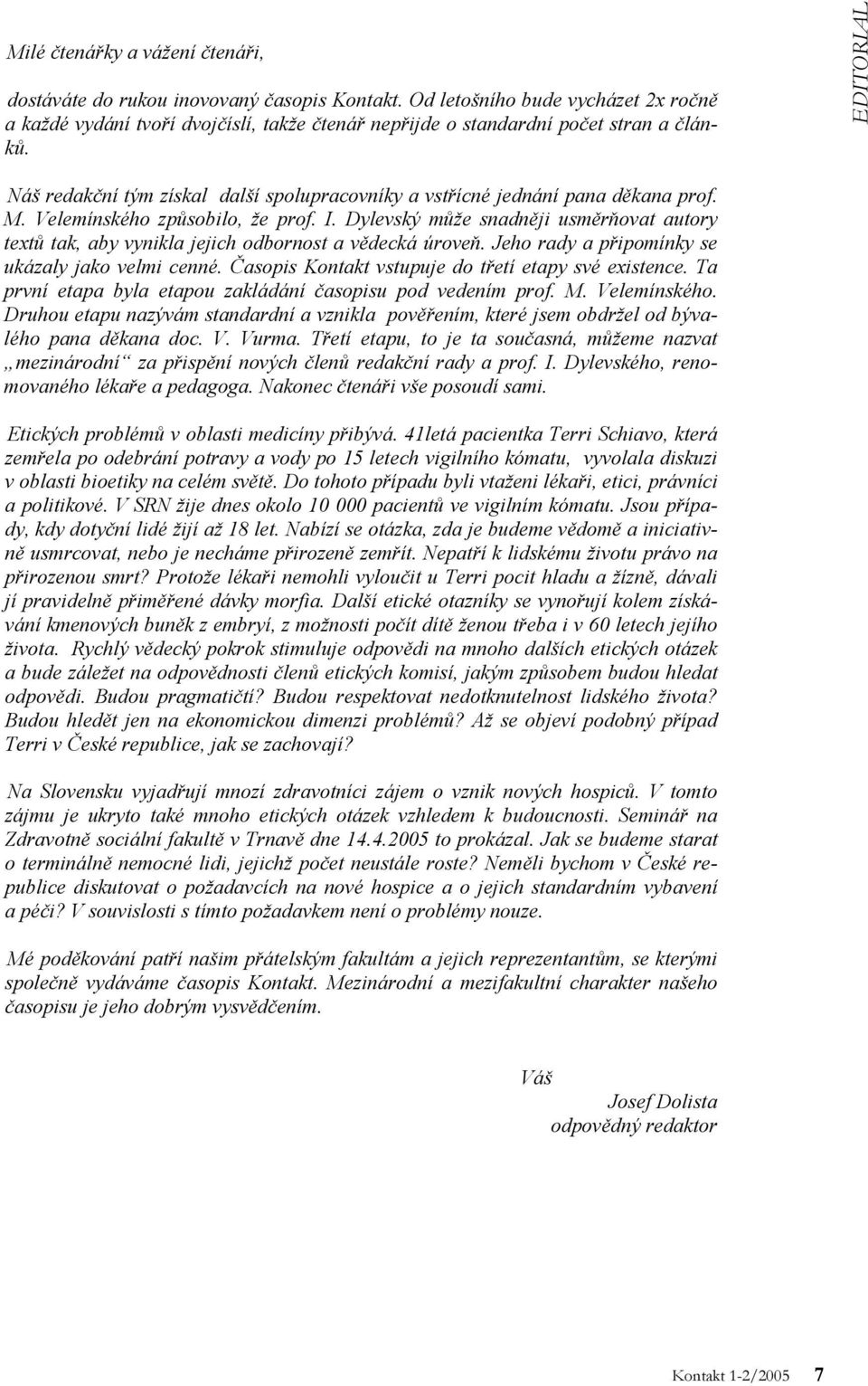 EDITORIAL Náš redakční tým získal další spolupracovníky a vstřícné jednání pana děkana prof. M. Velemínského způsobilo, že prof. I.