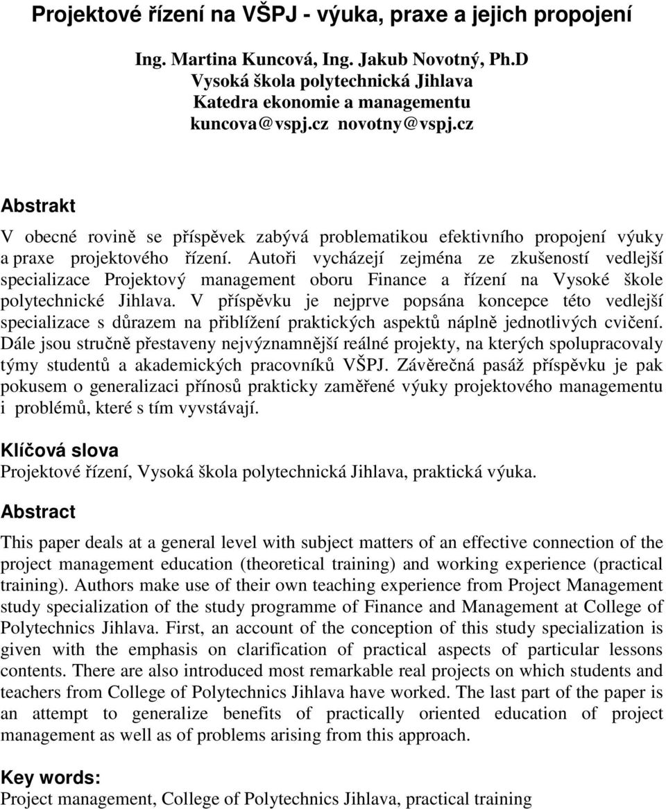 Autoři vycházejí zejména ze zkušeností vedlejší specializace Projektový management oboru Finance a řízení na Vysoké škole polytechnické Jihlava.