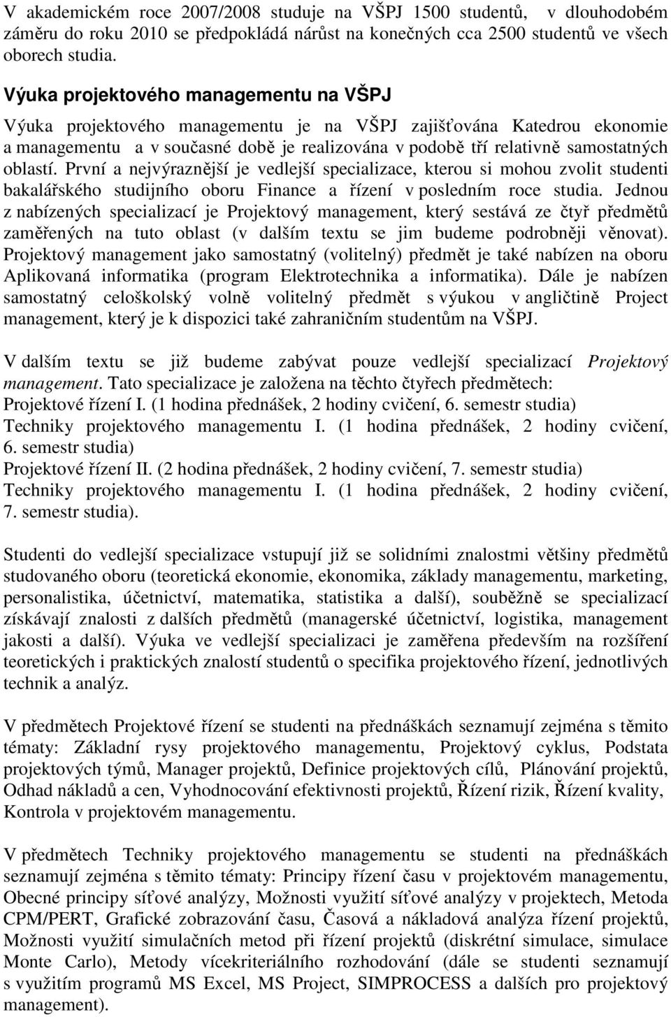 oblastí. První a nejvýraznější je vedlejší specializace, kterou si mohou zvolit studenti bakalářského studijního oboru Finance a řízení v posledním roce studia.