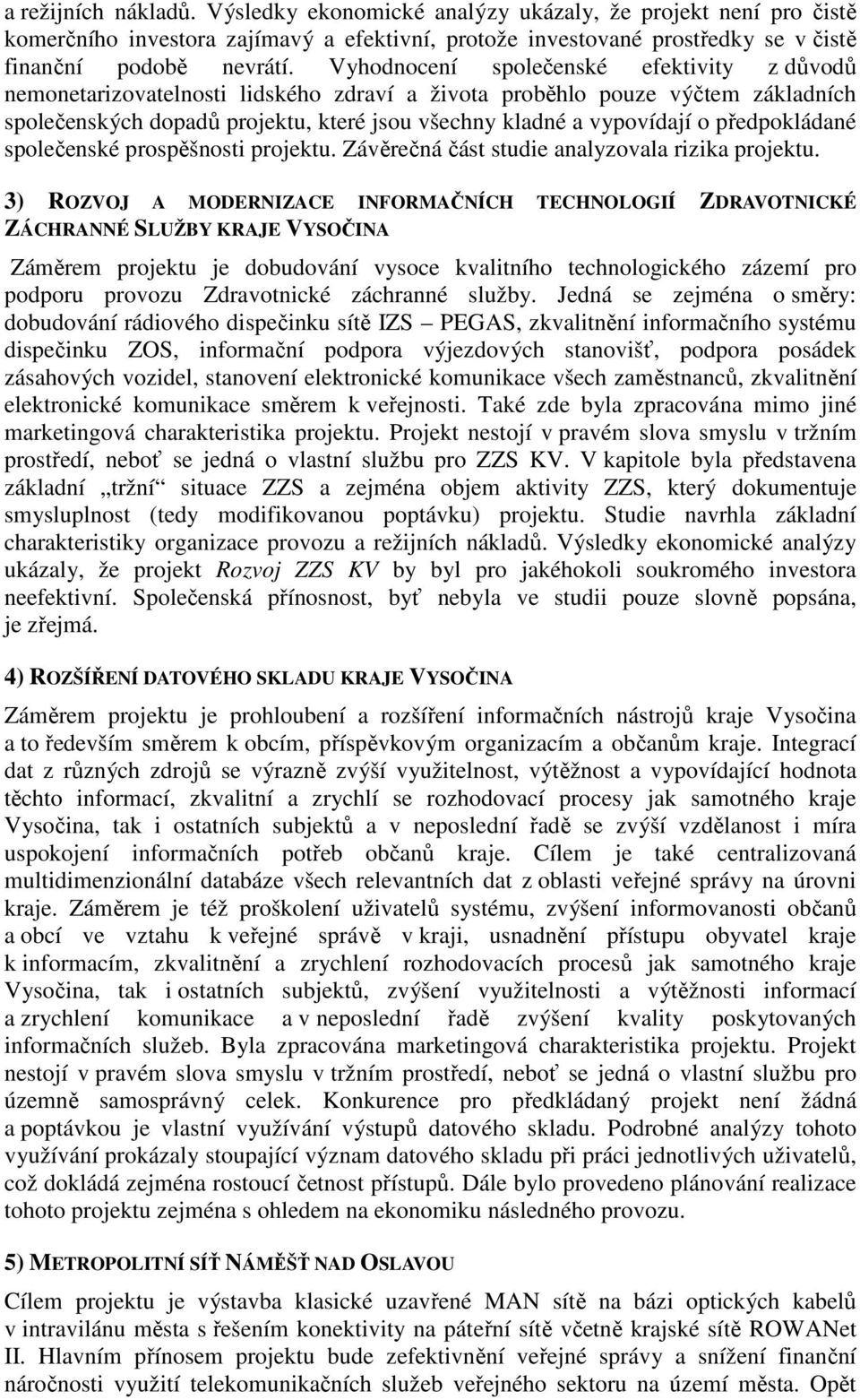 předpokládané společenské prospěšnosti projektu. Závěrečná část studie analyzovala rizika projektu.