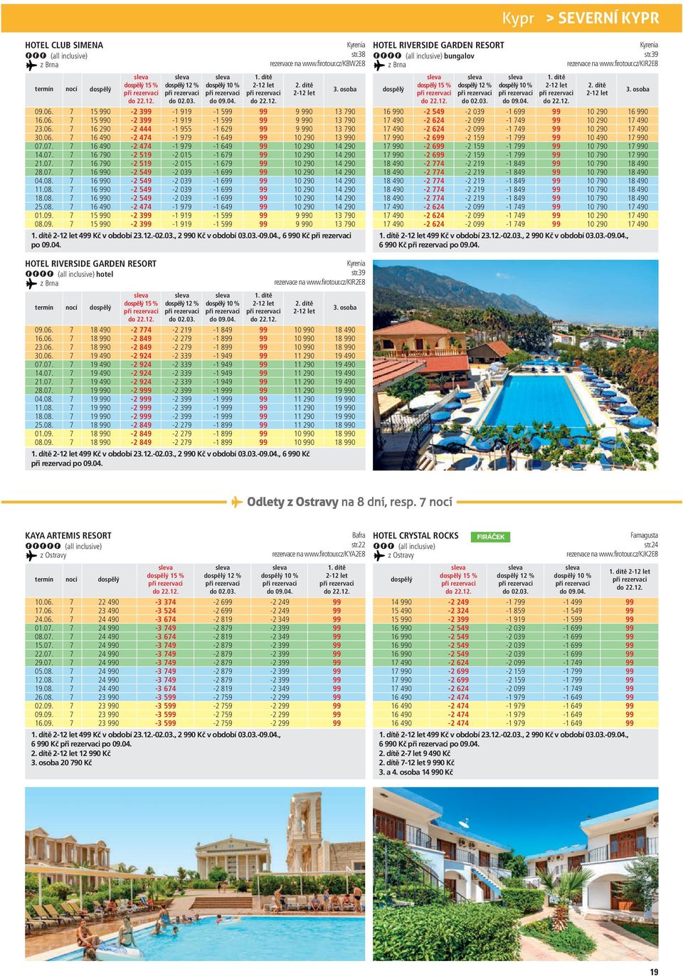 1 99 1 919 1 919 % 1 5 1 5 1 629 1 649 1 649 1 69 1 69 1 6 1 6 1 6 1 6 1 649 1 5 1 5 str.38 rezervace na www.firotour.cz/kbw2e8 4 Kč v období 23.12.02.03., 2 0 Kč v období 03.03.09.04., 6 0 Kč po 09.