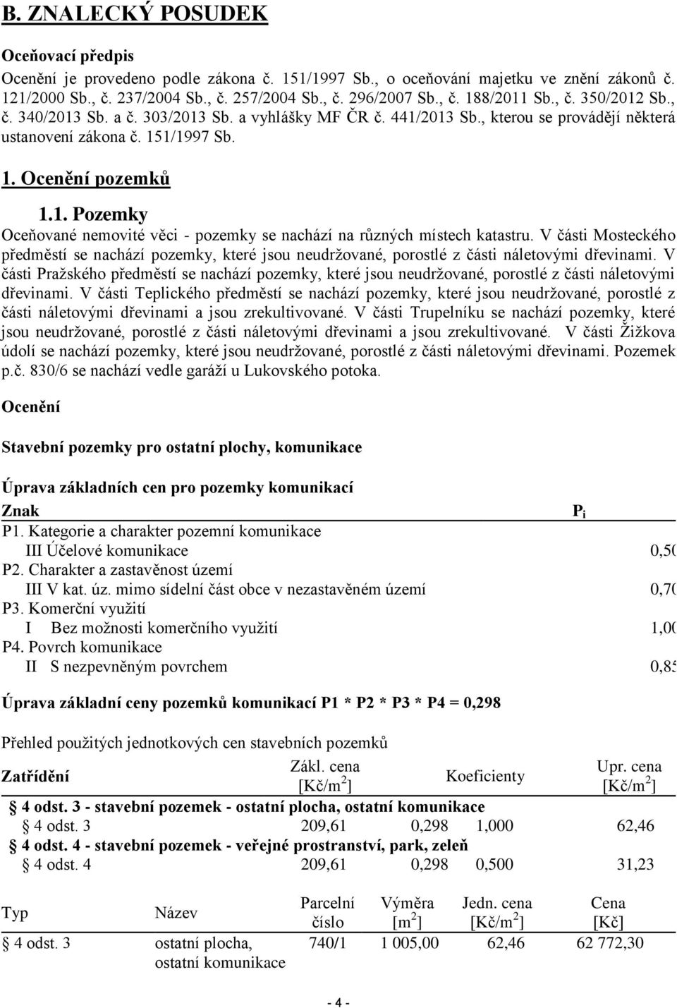 V části Mosteckého předměstí se nachází pozemky, které jsou neudržované, porostlé z části náletovými dřevinami.