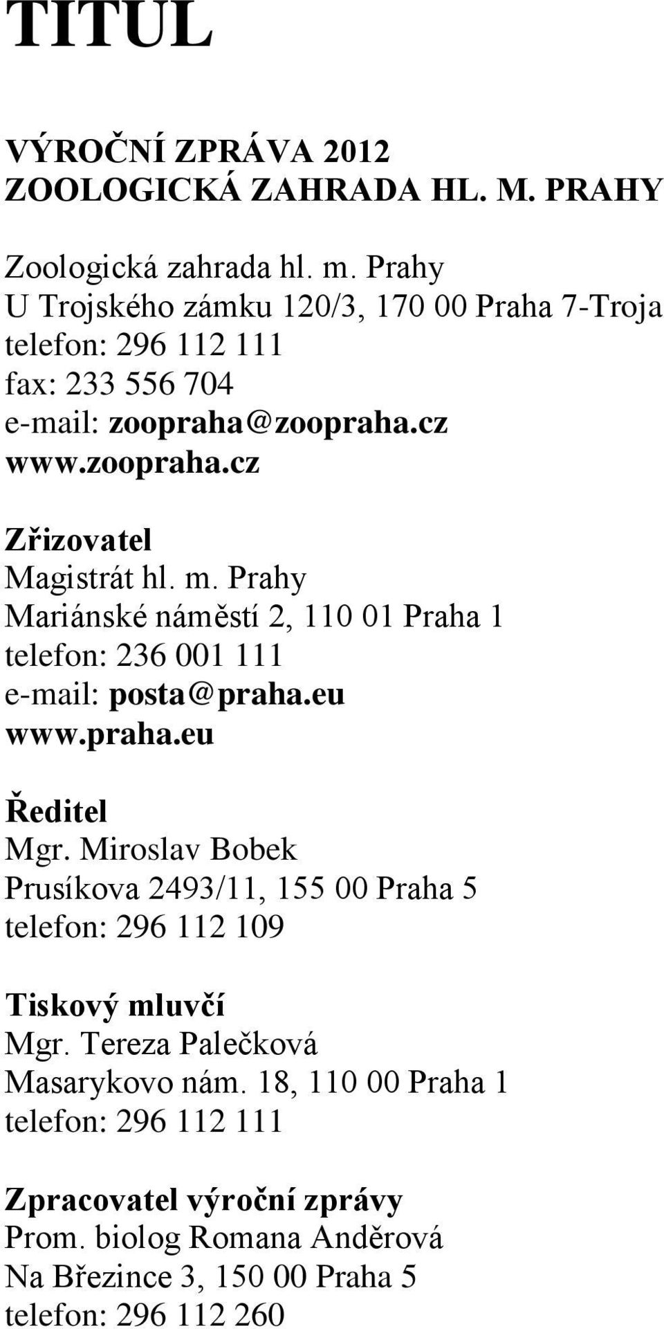 m. Prahy Mariánské náměstí 2, 110 01 Praha 1 telefon: 236 001 111 e-mail: posta@praha.eu www.praha.eu Ředitel Mgr.