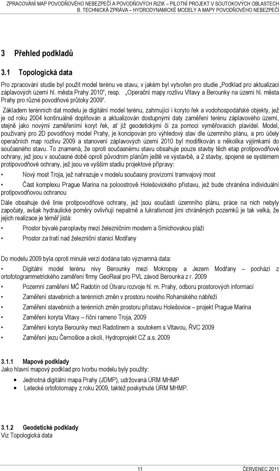 Základem terénních dat modelu je digitální model terénu, zahrnující i koryto řek a vodohospodářské objekty, jež je od roku 2004 kontinuálně doplňován a aktualizován dostupnými daty zaměření terénu