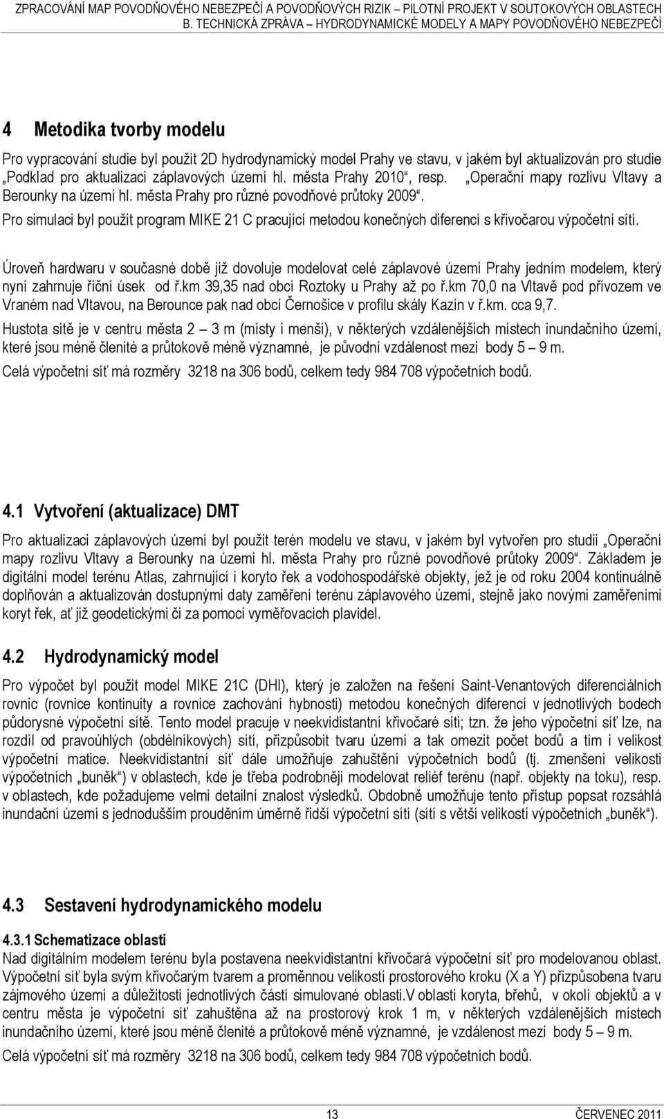 Pro simulaci byl použit program MIKE 21 C pracující metodou konečných diferencí s křivočarou výpočetní sítí.