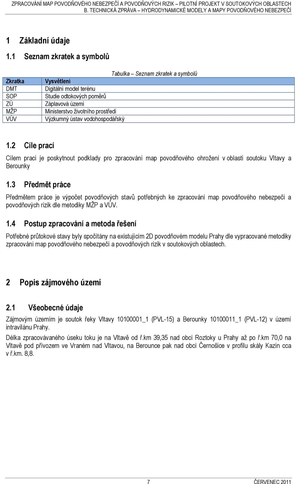 Výzkumný ústav vodohospodářský 1.2 Cíle prací Cílem prací je poskytnout podklady pro zpracování map povodňového ohrožení v oblasti soutoku Vltavy a Berounky 1.