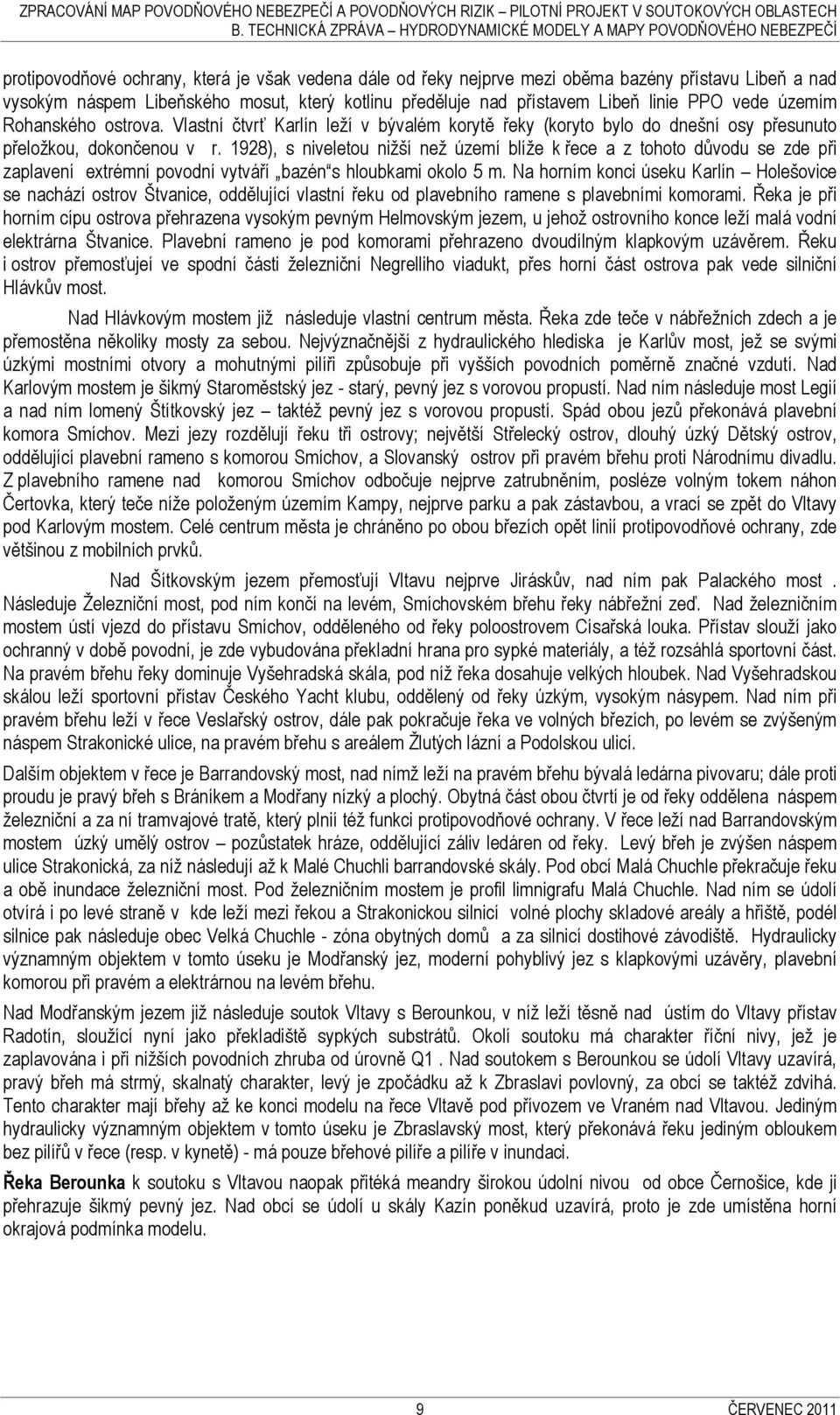 1928), s niveletou nižší než území blíže k řece a z tohoto důvodu se zde při zaplavení extrémní povodní vytváří bazén s hloubkami okolo 5 m.