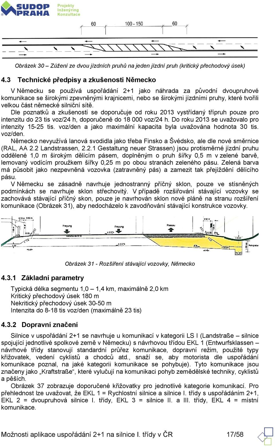 tvořili velkou část německé silniční sítě. Dle poznatků a zkušeností se doporučuje od roku 2013 vystřídaný třípruh pouze pro intenzitu do 23 tis voz/24 h, doporučeně do 18 000 voz/24 h.