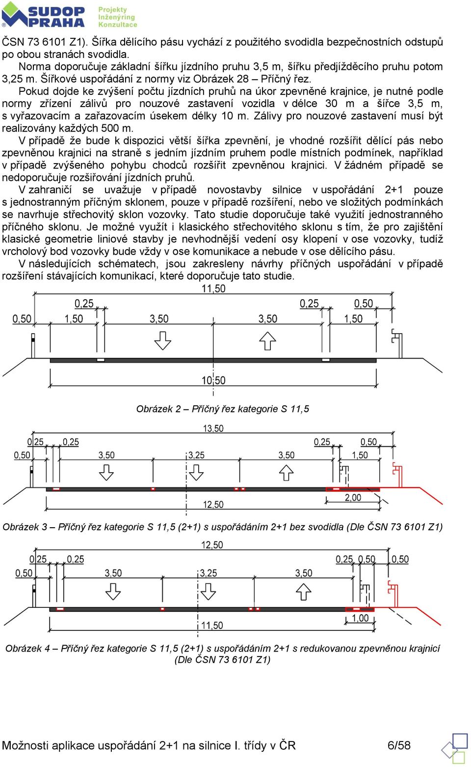 Pokud dojde ke zvýšení počtu jízdních pruhů na úkor zpevněné krajnice, je nutné podle normy zřízení zálivů pro nouzové zastavení vozidla v délce 30 m a šířce 3,5 m, s vyřazovacím a zařazovacím úsekem