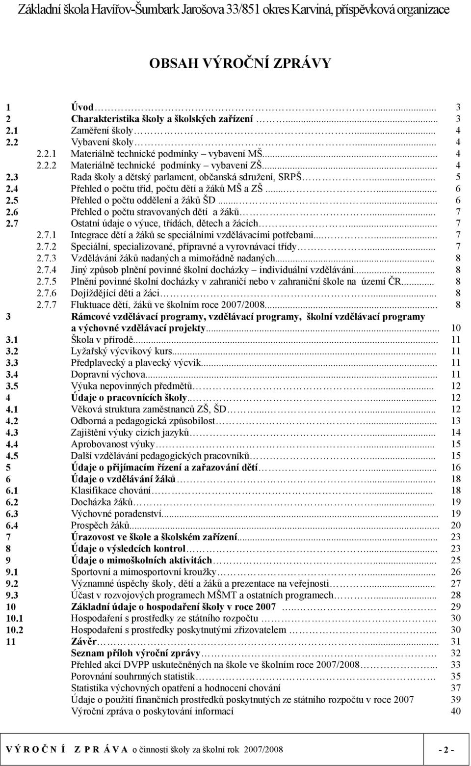 .. 7 2.7 Ostatní údaje o výuce, třídách, dětech a žácích... 7 2.7.1 Integrace dětí a žáků se speciálními vzdělávacími potřebami...... 7 2.7.2 Speciální, specializované, přípravné a vyrovnávací třídy.