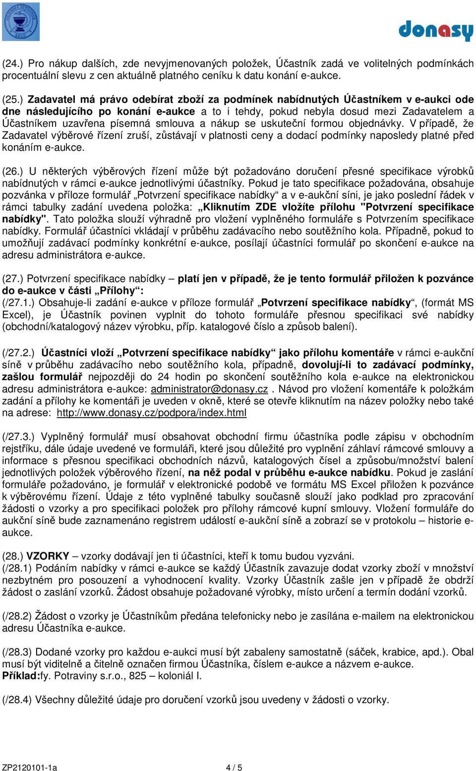 písemná smlouva a nákup se uskuteční formou objednávky. V případě, že Zadavatel výběrové řízení zruší, zůstávají v platnosti ceny a dodací podmínky naposledy platné před konáním e-aukce. (26.