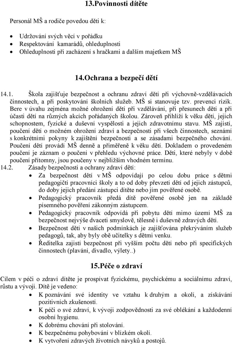 Bere v úvahu zejména možné ohrožení dětí při vzdělávání, při přesunech dětí a při účasti dětí na různých akcích pořádaných školou.