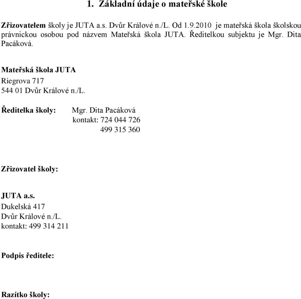 Dita Pacáková. Mateřská škola JUTA Riegrova 717 544 01 Dvůr Králové n./l. Ředitelka školy: Mgr.