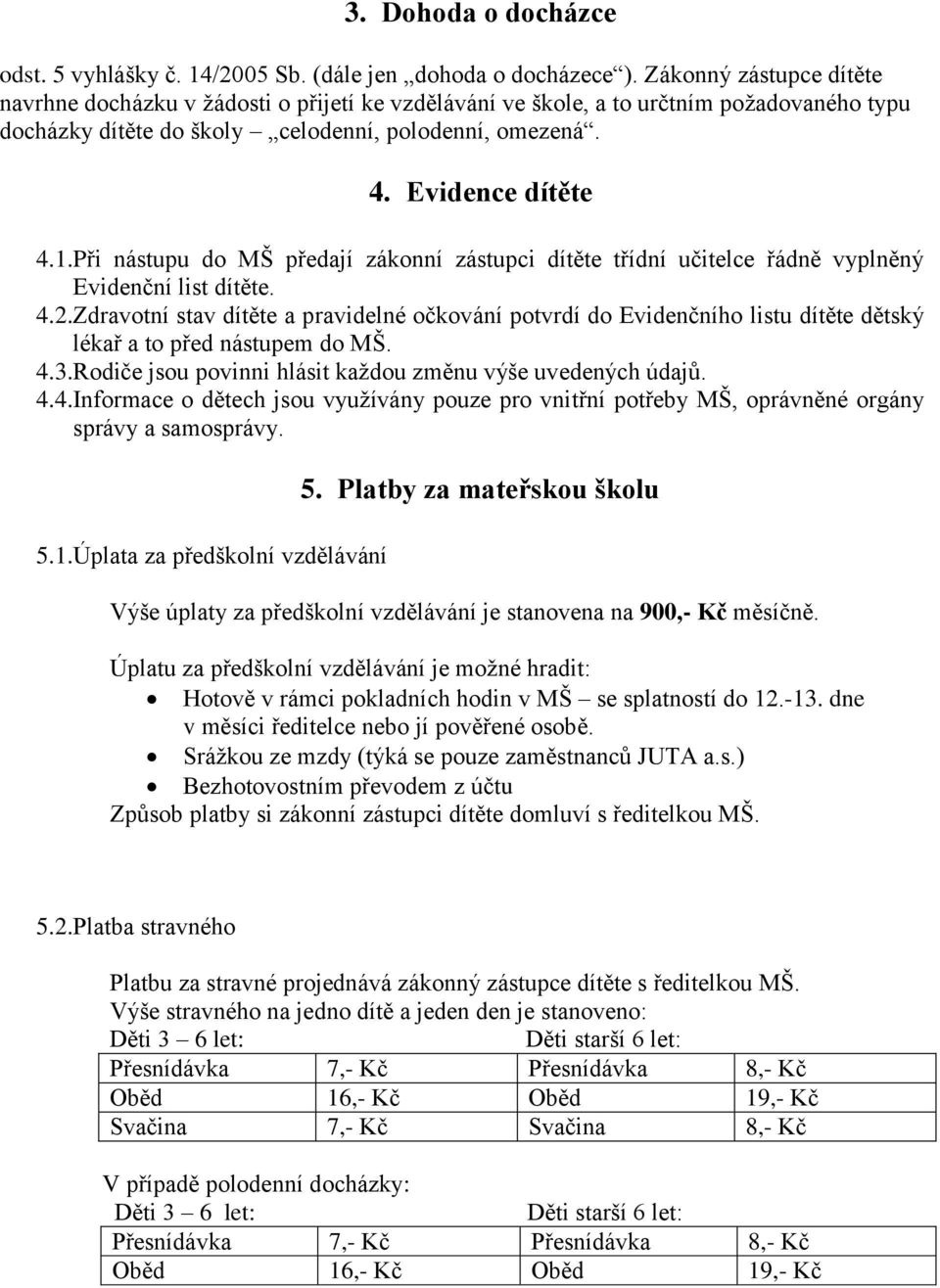 Při nástupu do MŠ předají zákonní zástupci dítěte třídní učitelce řádně vyplněný Evidenční list dítěte. 4.2.