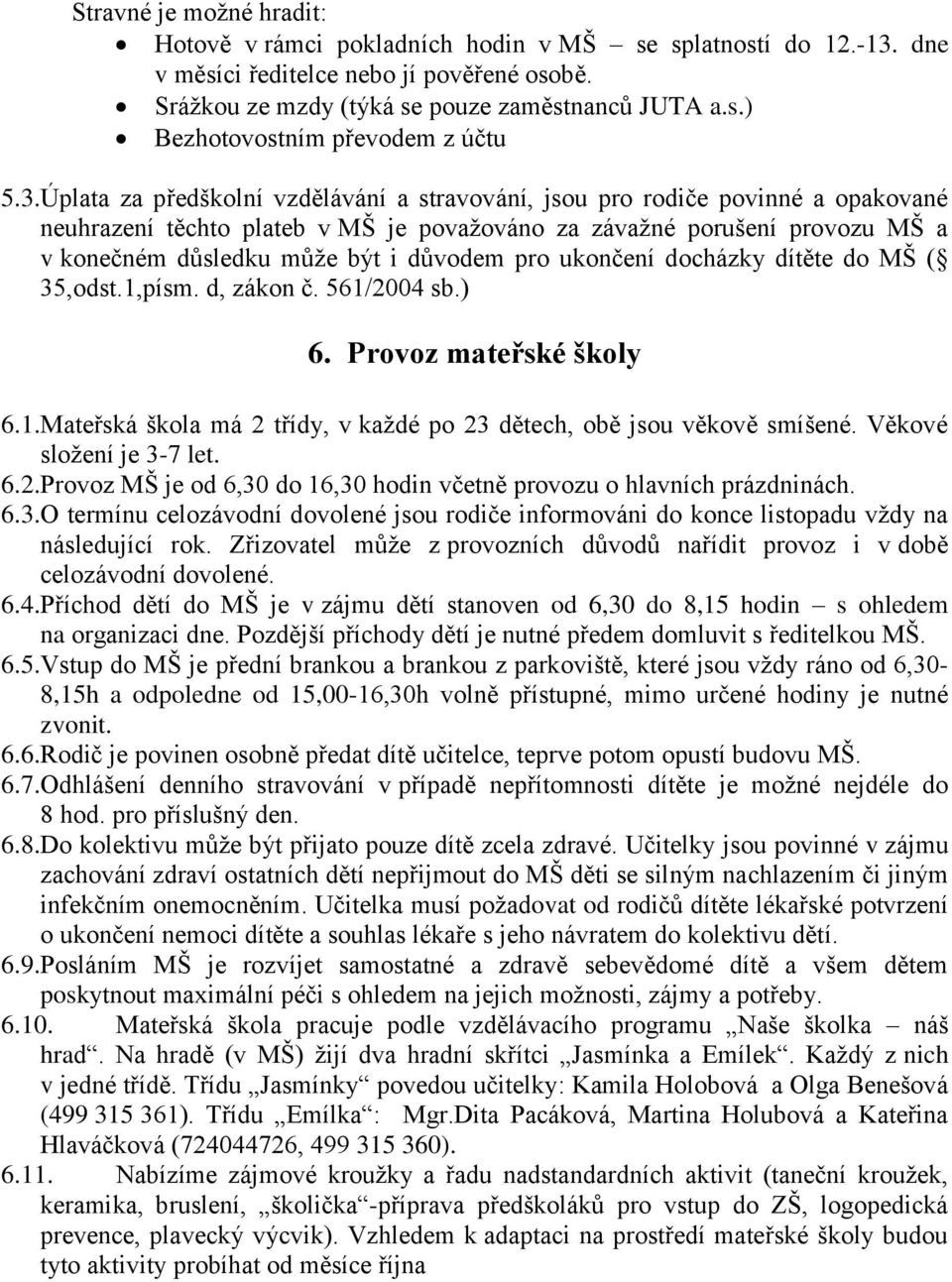 pro ukončení docházky dítěte do MŠ ( 35,odst.1,písm. d, zákon č. 561/2004 sb.) 6. Provoz mateřské školy 6.1.Mateřská škola má 2 třídy, v každé po 23 dětech, obě jsou věkově smíšené.