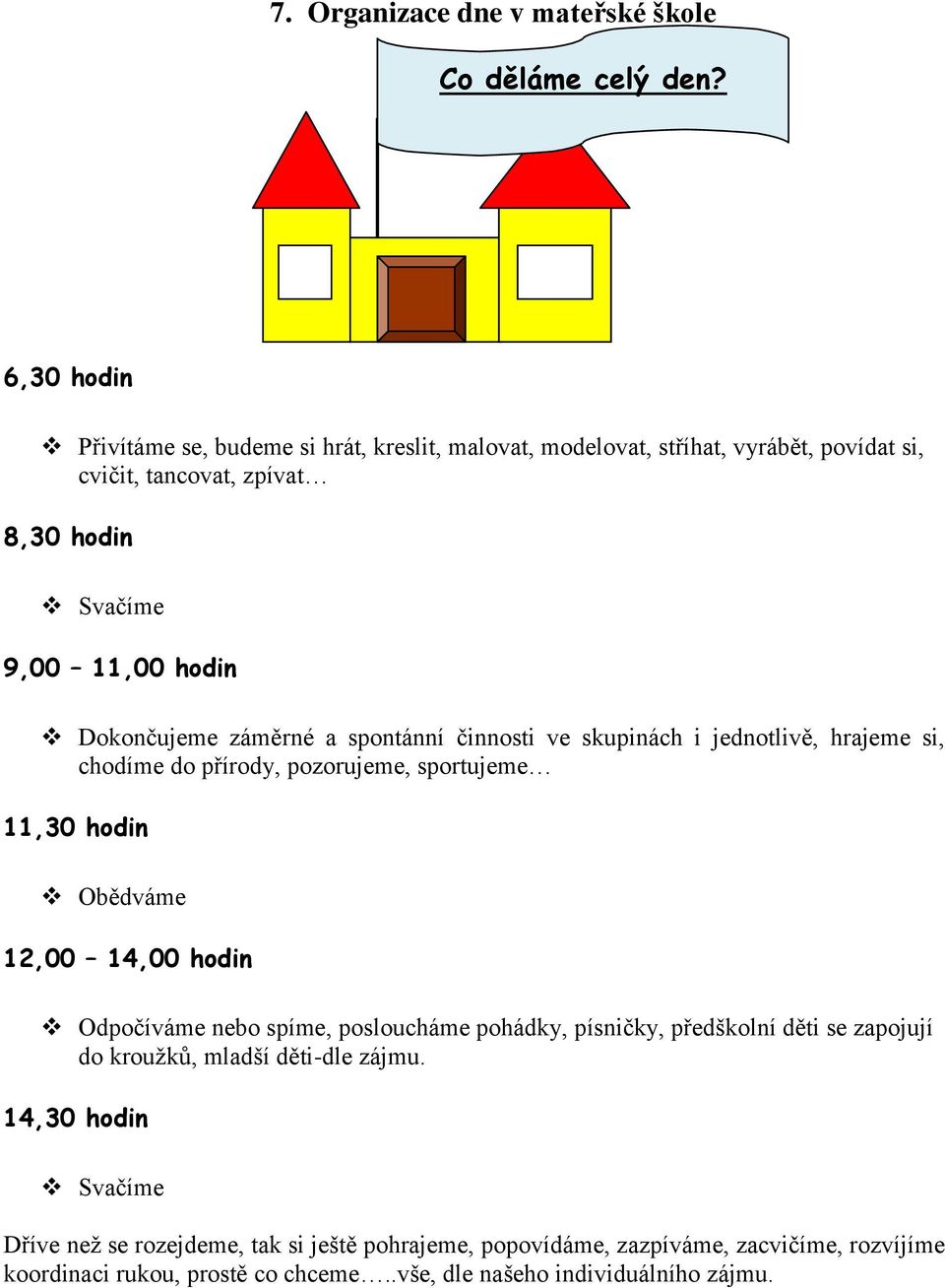 Dokončujeme záměrné a spontánní činnosti ve skupinách i jednotlivě, hrajeme si, chodíme do přírody, pozorujeme, sportujeme 11,30 hodin Obědváme 12,00 14,00 hodin