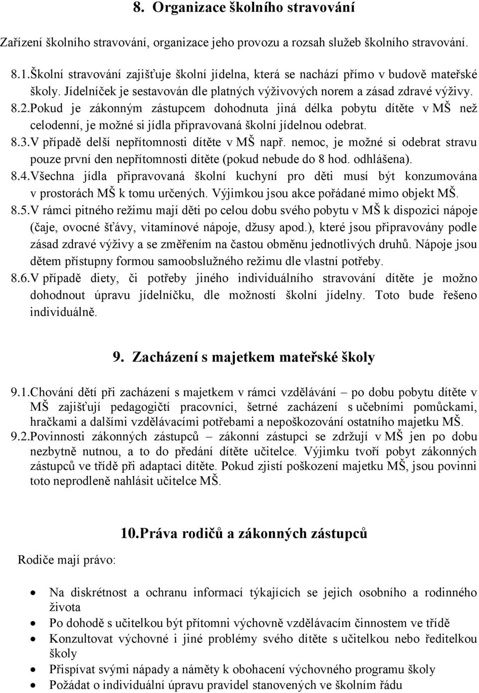 Pokud je zákonným zástupcem dohodnuta jiná délka pobytu dítěte v MŠ než celodenní, je možné si jídla připravovaná školní jídelnou odebrat. 8.3.V případě delší nepřítomnosti dítěte v MŠ např.