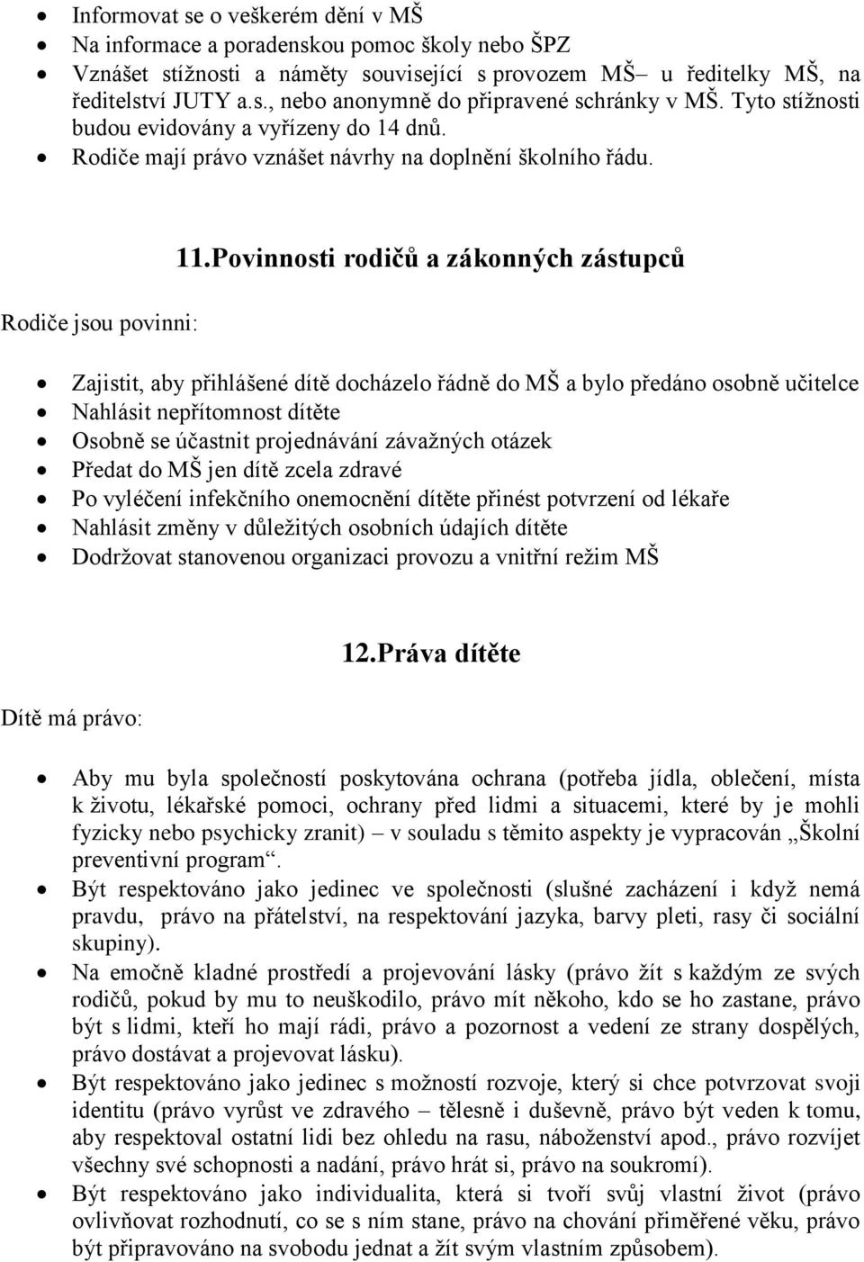 Povinnosti rodičů a zákonných zástupců Zajistit, aby přihlášené dítě docházelo řádně do MŠ a bylo předáno osobně učitelce Nahlásit nepřítomnost dítěte Osobně se účastnit projednávání závažných otázek