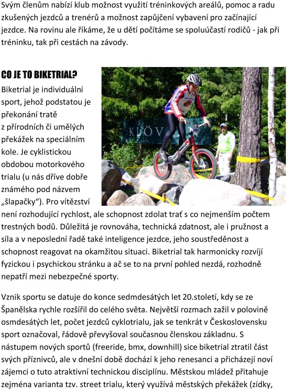 Biketrial je individuální sport, jehož podstatou je překonání tratě z přírodních či umělých překážek na speciálním kole.