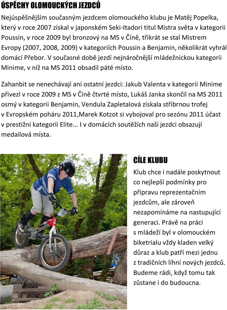 V současné době jezdí nejnáročnější mládežnickou kategorii Minime, v níž na MS 2011 obsadil páté místo.