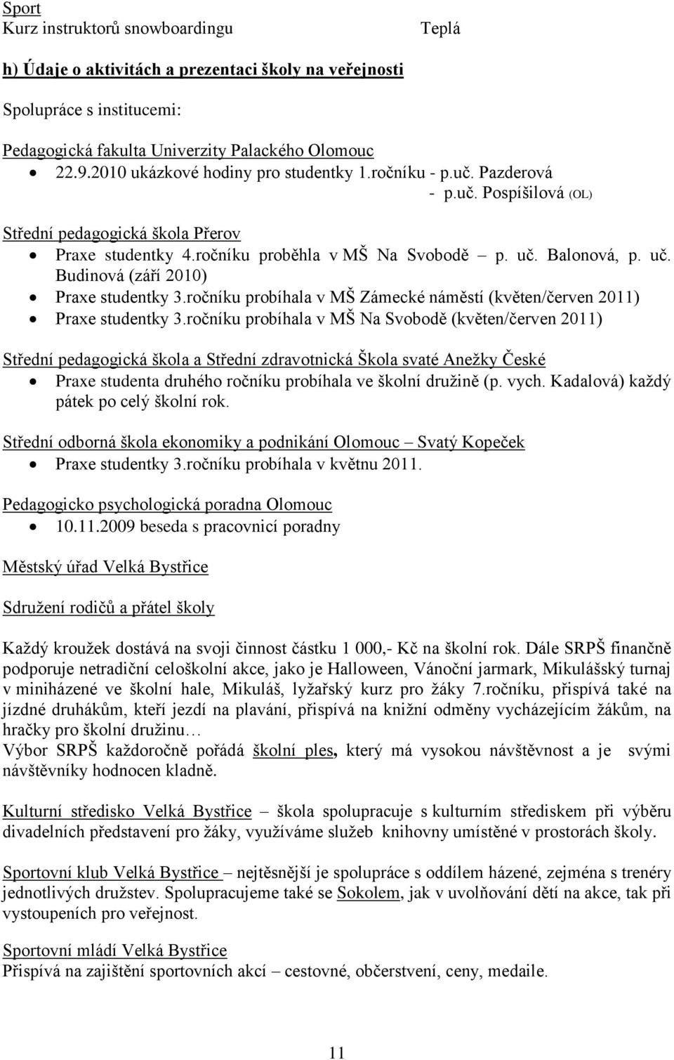 Balonová, p. uč. Budinová (září 2010) Praxe studentky 3.ročníku probíhala v MŠ Zámecké náměstí (květen/červen 2011) Praxe studentky 3.