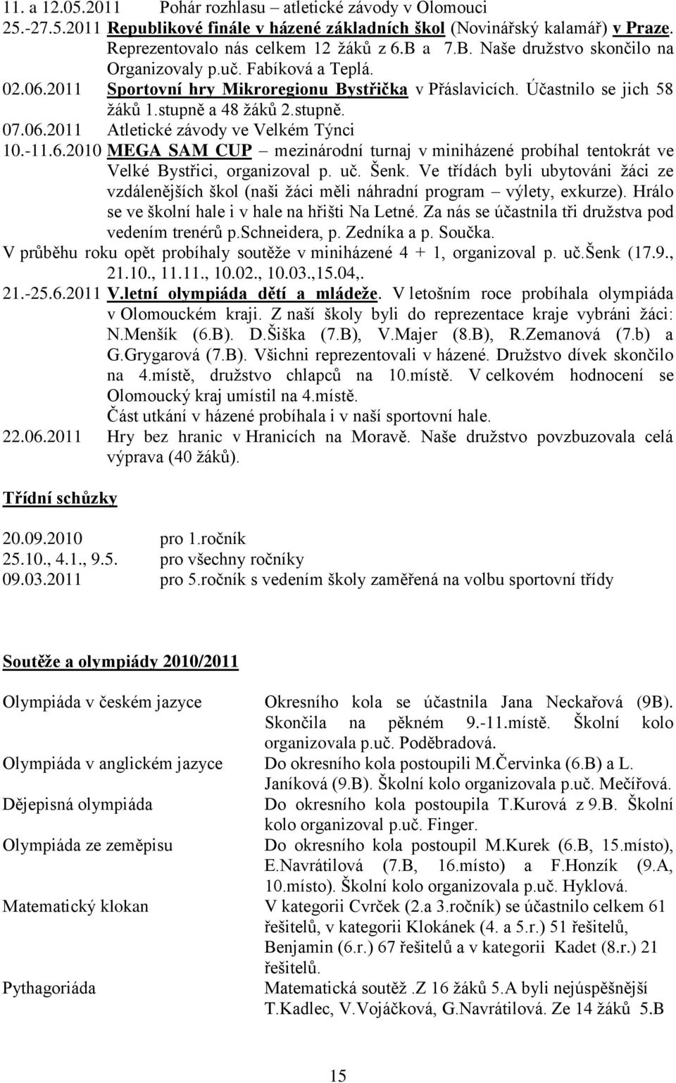 -11.6.2010 MEGA SAM CUP mezinárodní turnaj v miniházené probíhal tentokrát ve Velké Bystřici, organizoval p. uč. Šenk.