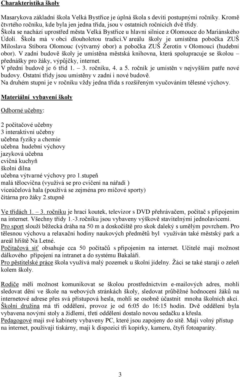 v areálu školy je umístěna pobočka ZUŠ Miloslava Stibora Olomouc (výtvarný obor) a pobočka ZUŠ Žerotín v Olomouci (hudební obor).