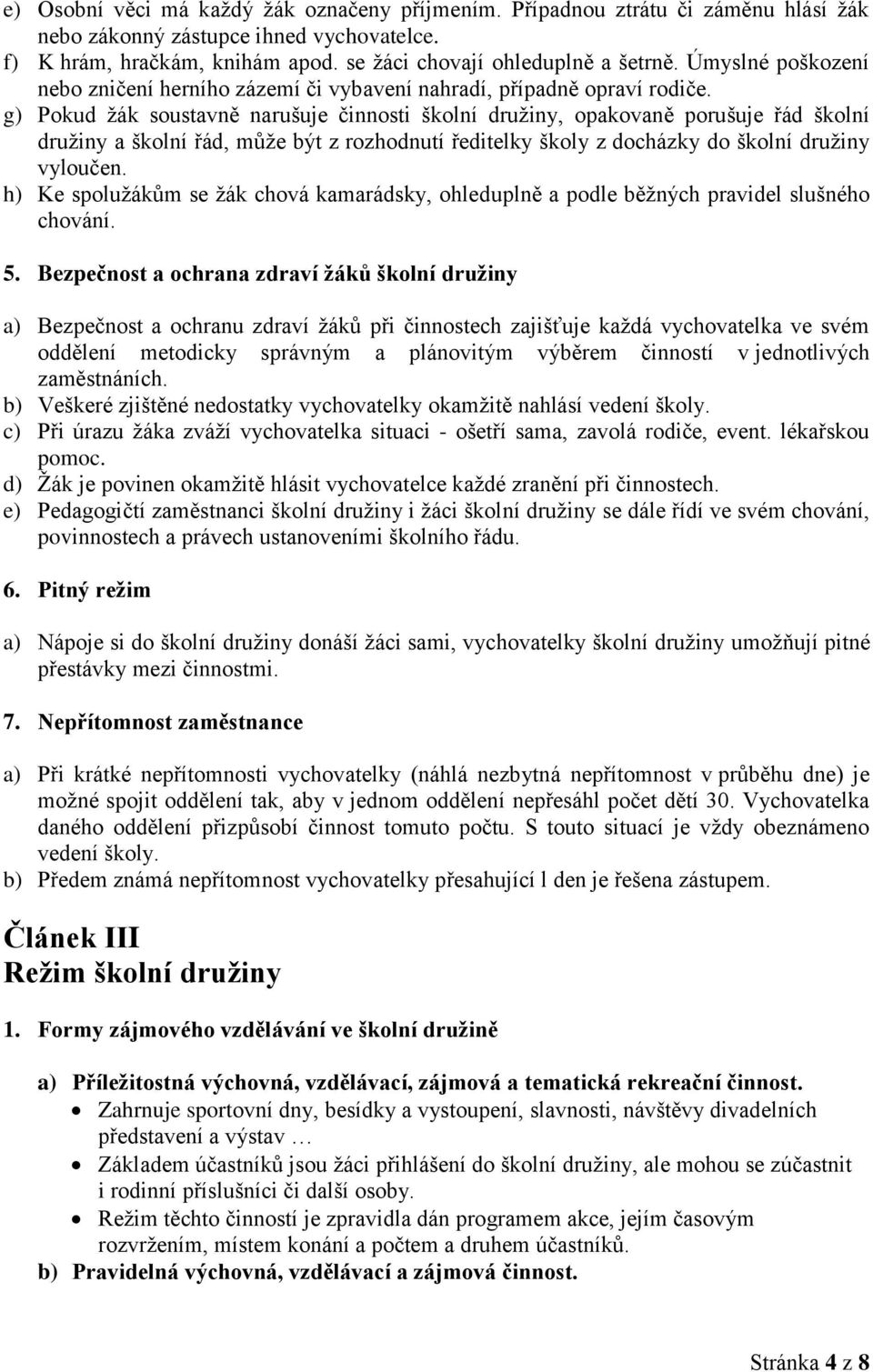 g) Pokud žák soustavně narušuje činnosti školní družiny, opakovaně porušuje řád školní družiny a školní řád, může být z rozhodnutí ředitelky školy z docházky do školní družiny vyloučen.