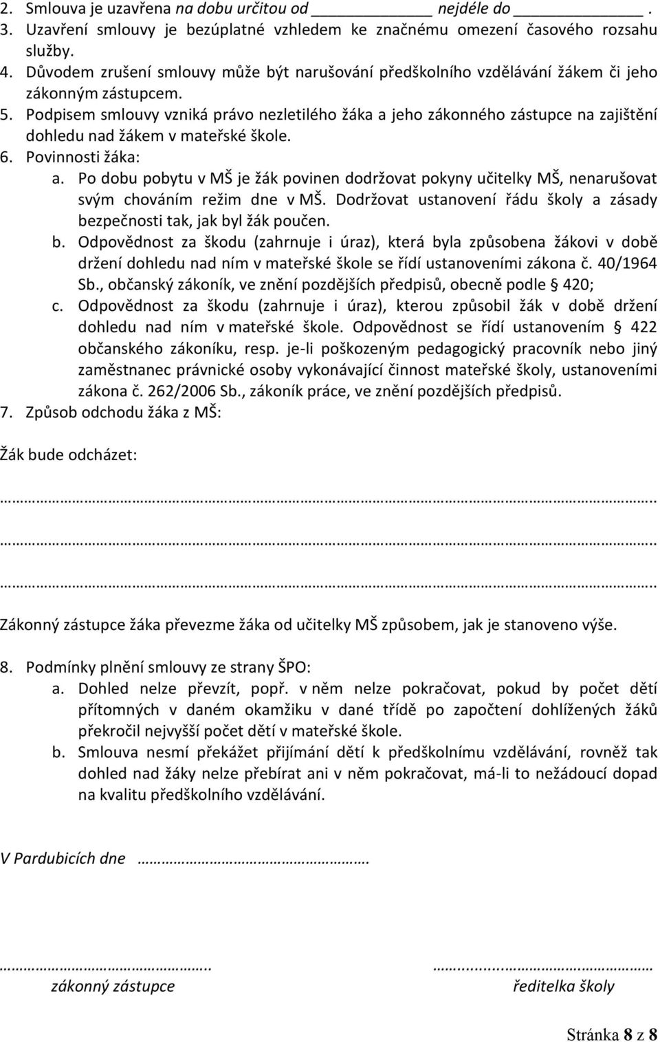 Podpisem smlouvy vzniká právo nezletilého žáka a jeho zákonného zástupce na zajištění dohledu nad žákem v mateřské škole. 6. Povinnosti žáka: a.