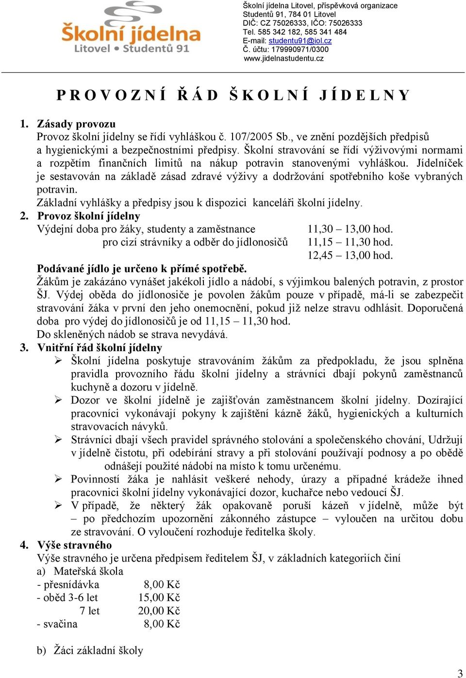 , ve znění pozdějších předpisů a hygienickými a bezpečnostními předpisy. Školní stravování se řídí výživovými normami a rozpětím finančních limitů na nákup potravin stanovenými vyhláškou.