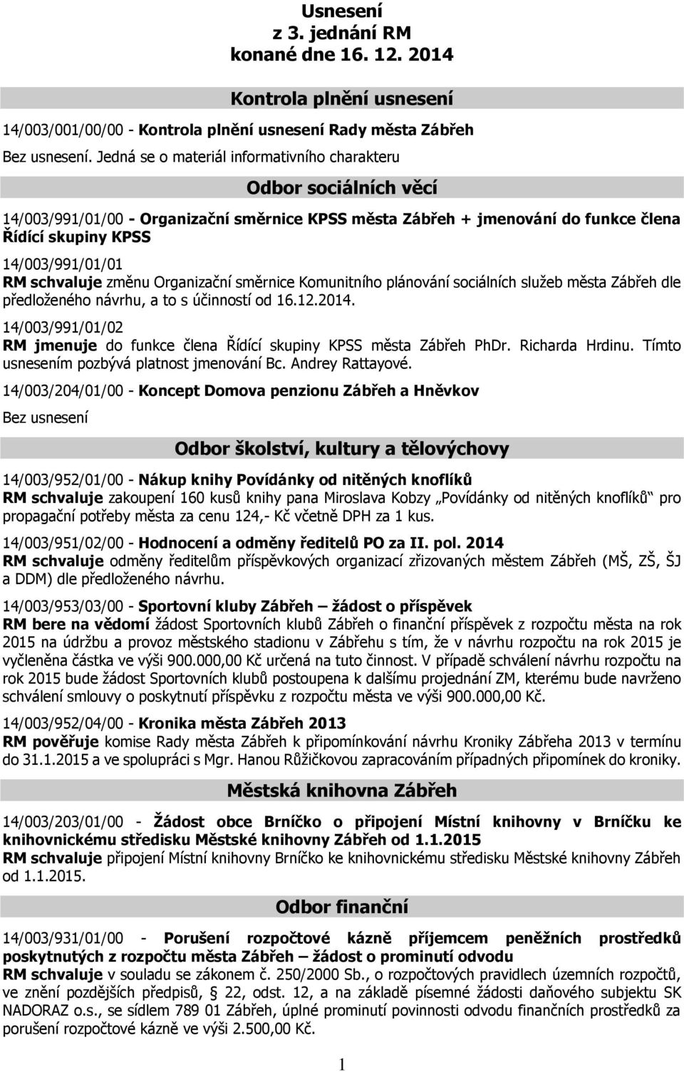 schvaluje změnu Organizační směrnice Komunitního plánování sociálních služeb města Zábřeh dle předloženého návrhu, a to s účinností od 16.12.2014.