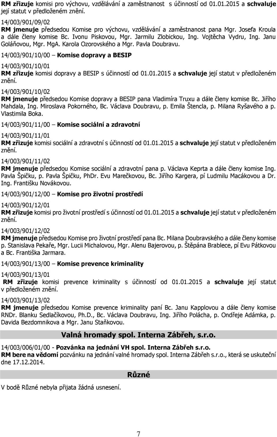 14/003/901/10/00 Komise dopravy a BESIP 14/003/901/10/01 RM zřizuje komisi dopravy a BESIP s účinností od 01.01.2015 a schvaluje její statut v předloženém znění.