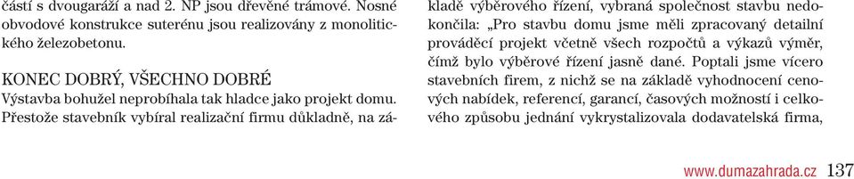 Přestože stavebník vybíral realizační firmu důkladně, na základě výběrového řízení, vybraná společnost stavbu nedokončila: Pro stavbu domu jsme měli zpracovaný detailní