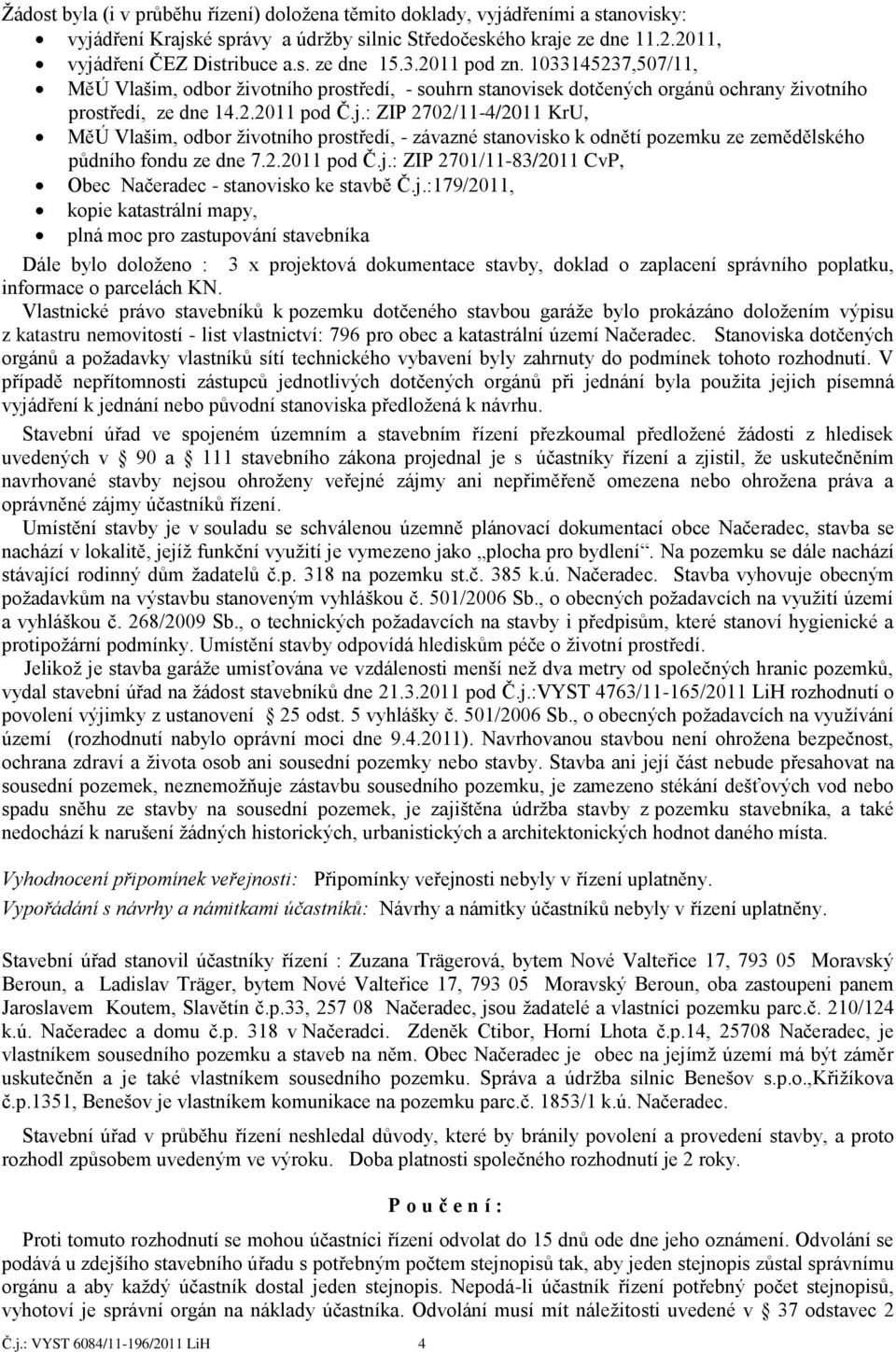 : ZIP 2702/11-4/2011 KrU, MěÚ Vlašim, odbor ţivotního prostředí, - závazné stanovisko k odnětí pozemku ze zemědělského půdního fondu ze dne 7.2.2011 pod Č.j.