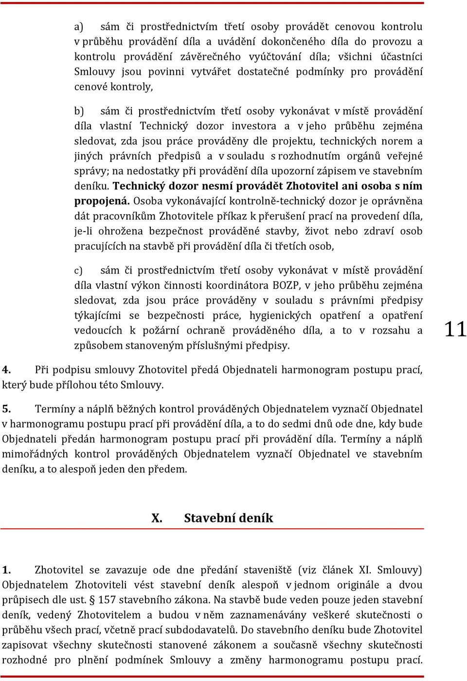 průběhu zejména sledovat, zda jsou práce prováděny dle projektu, technických norem a jiných právních předpisů a v souladu s rozhodnutím orgánů veřejné správy; na nedostatky při provádění díla