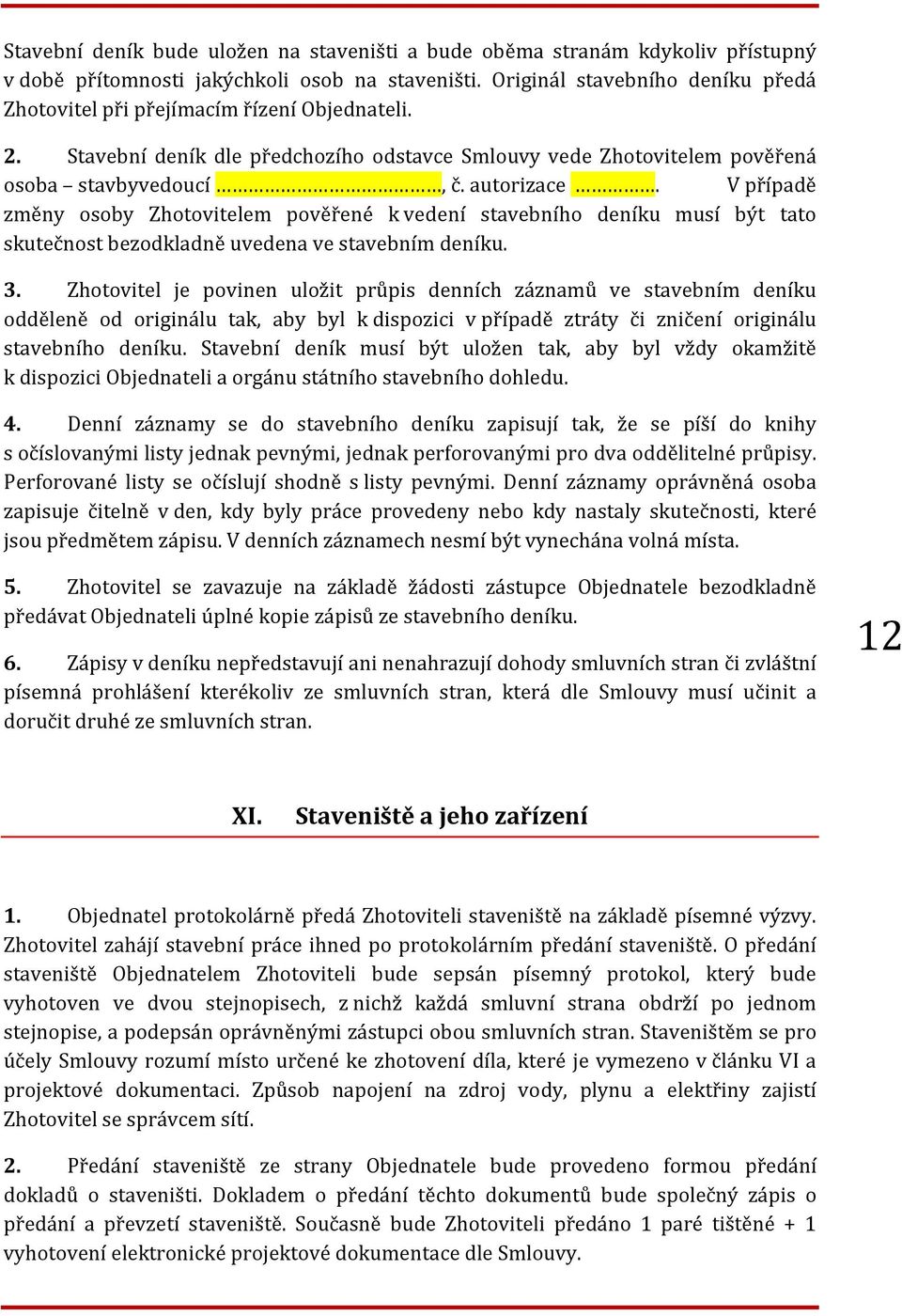 V případě změny osoby Zhotovitelem pověřené k vedení stavebního deníku musí být tato skutečnost bezodkladně uvedena ve stavebním deníku. 3.