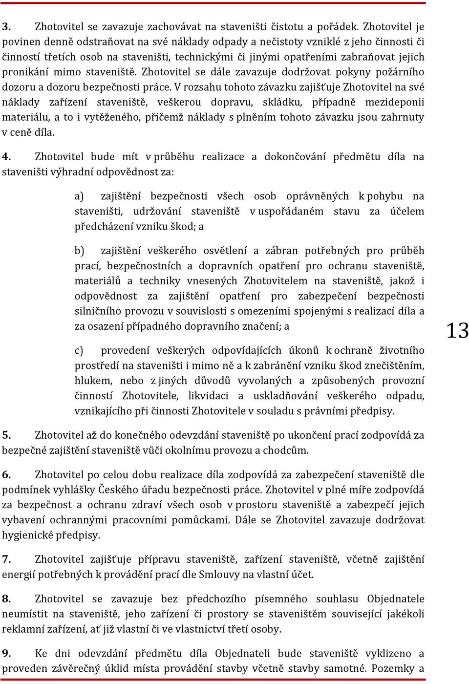 mimo staveniště. Zhotovitel se dále zavazuje dodržovat pokyny požárního dozoru a dozoru bezpečnosti práce.